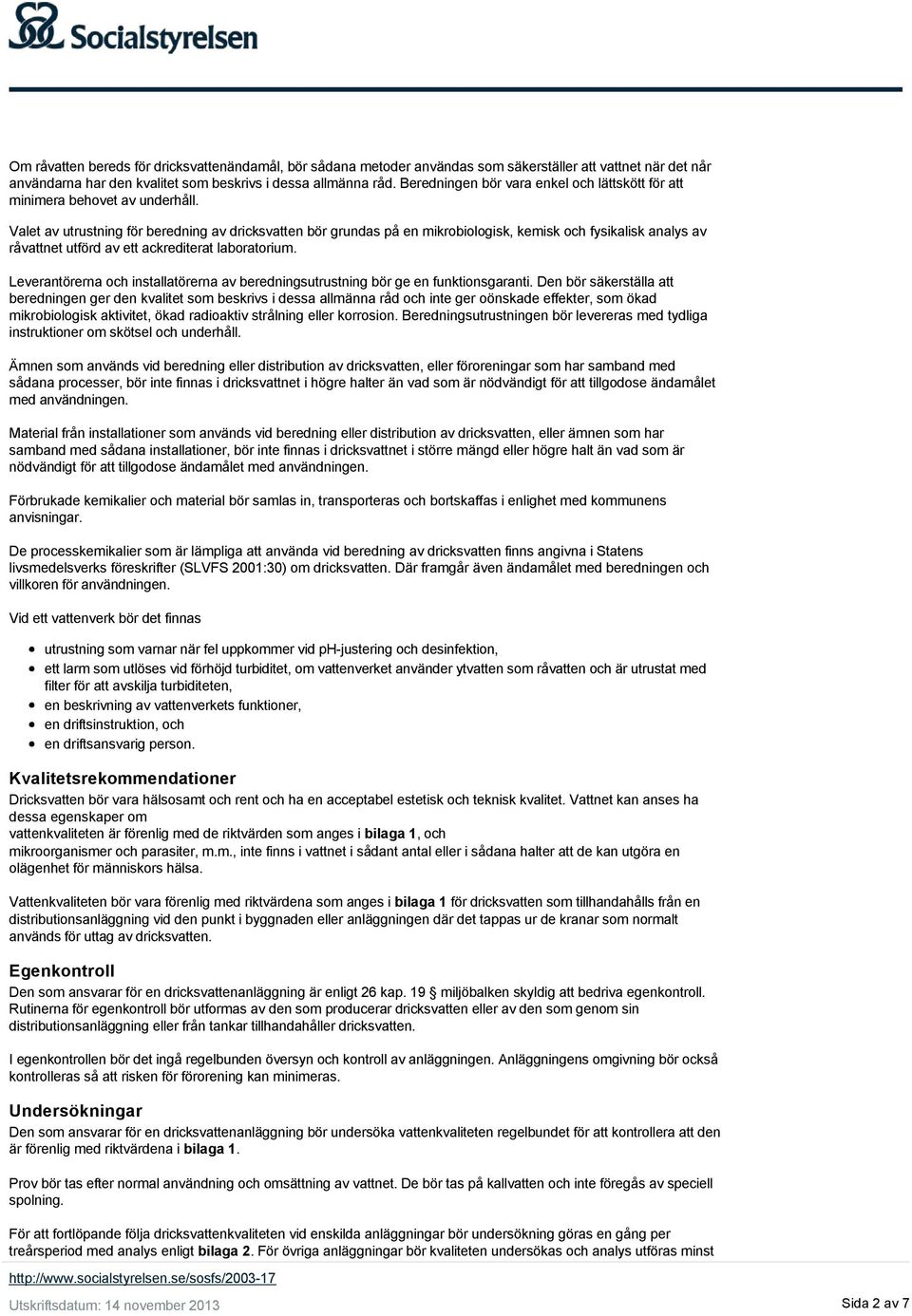 Valet av utrustning för beredning av dricksvatten bör grundas på en mikrobiologisk, kemisk och fysikalisk analys av råvattnet utförd av ett ackrediterat laboratorium.