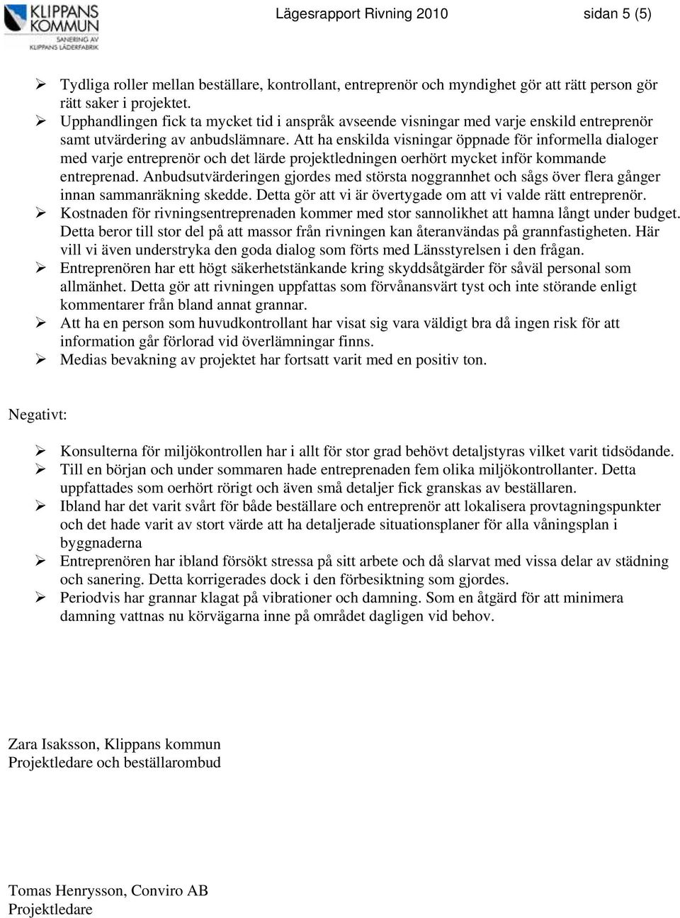 Att ha enskilda visningar öppnade för informella dialoger med varje entreprenör och det lärde projektledningen oerhört mycket inför kommande entreprenad.