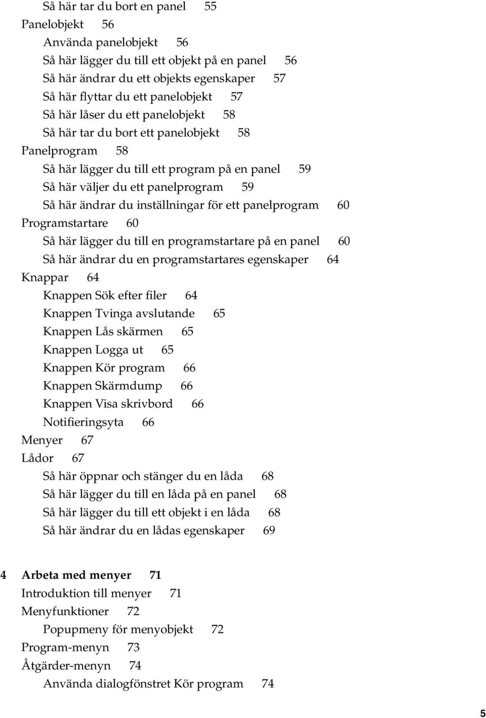 inställningar för ett panelprogram 60 Programstartare 60 Så här lägger du till en programstartare på en panel 60 Så här ändrar du en programstartares egenskaper 64 Knappar 64 Knappen Sök efter filer