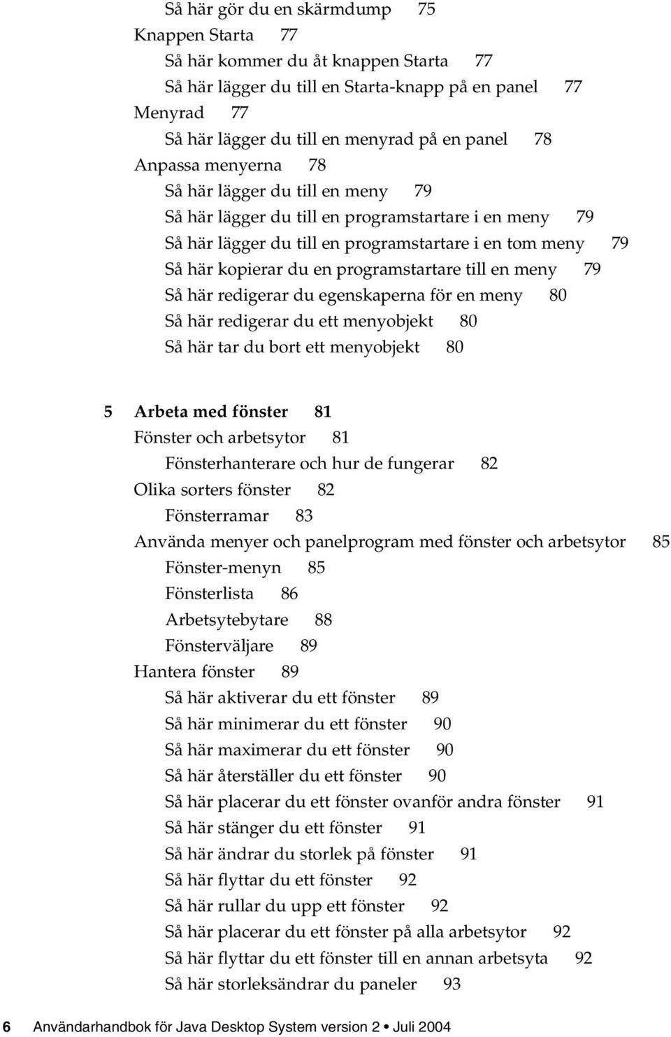 programstartare till en meny 79 Så här redigerar du egenskaperna för en meny 80 Så här redigerar du ett menyobjekt 80 Så här tar du bort ett menyobjekt 80 5 Arbeta med fönster 81 Fönster och