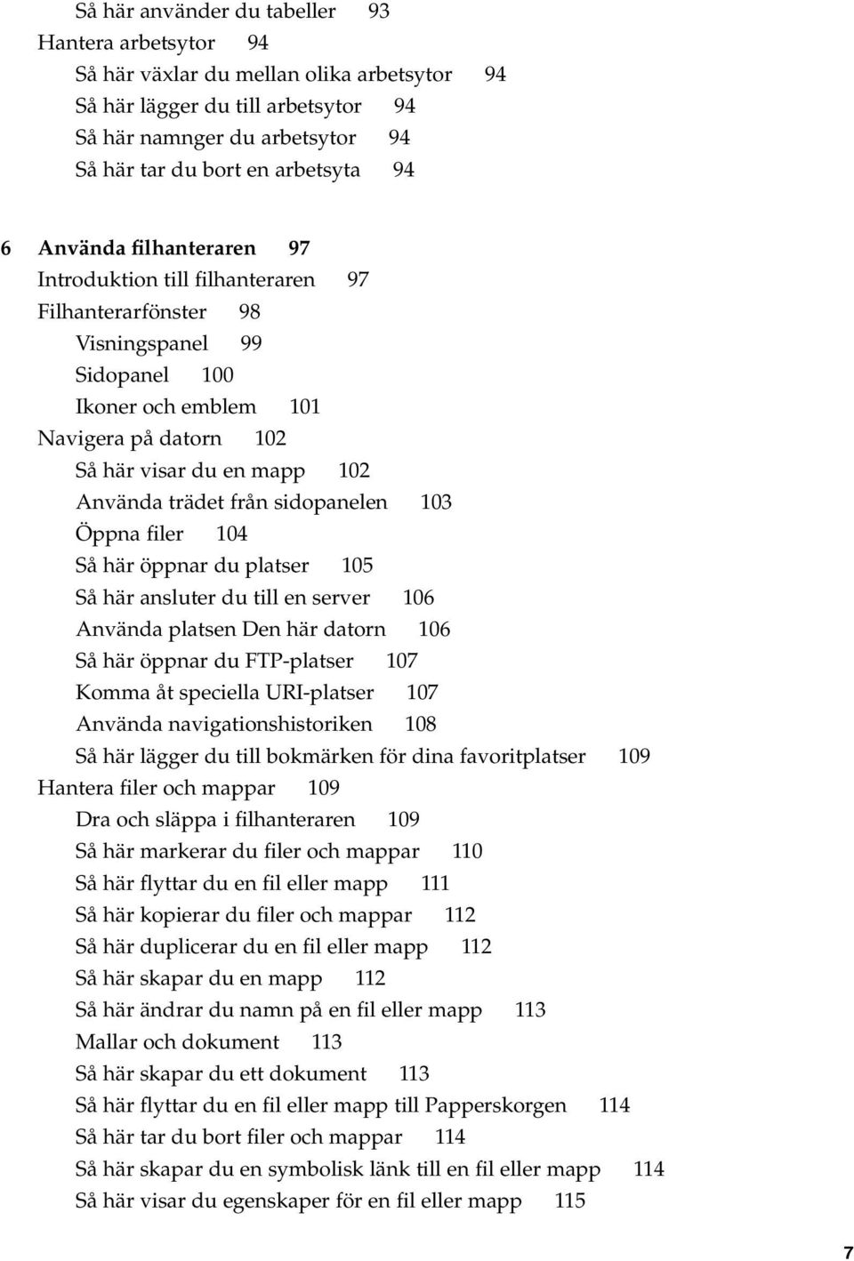 trädet från sidopanelen 103 Öppna filer 104 Så här öppnar du platser 105 Så här ansluter du till en server 106 Använda platsen Den här datorn 106 Så här öppnar du FTP-platser 107 Komma åt speciella