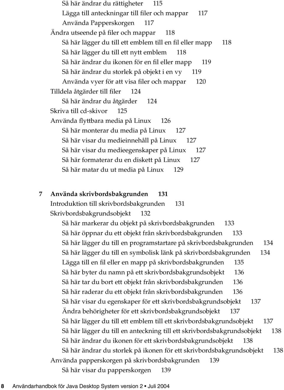Tilldela åtgärder till filer 124 Så här ändrar du åtgärder 124 Skriva till cd-skivor 125 Använda flyttbara media på Linux 126 Så här monterar du media på Linux 127 Så här visar du medieinnehåll på