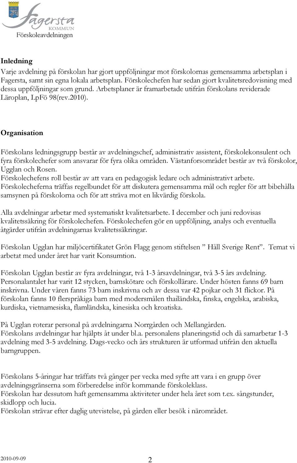 Organisation Förskolans ledningsgrupp består av avdelningschef, administrativ assistent, förskolekonsulent och fyra förskolechefer som ansvarar för fyra olika områden.