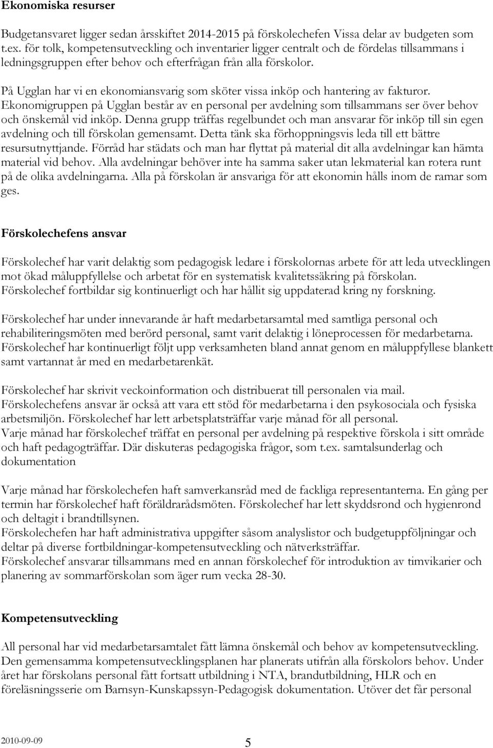 På Ugglan har vi en ekonomiansvarig som sköter vissa inköp och hantering av fakturor.