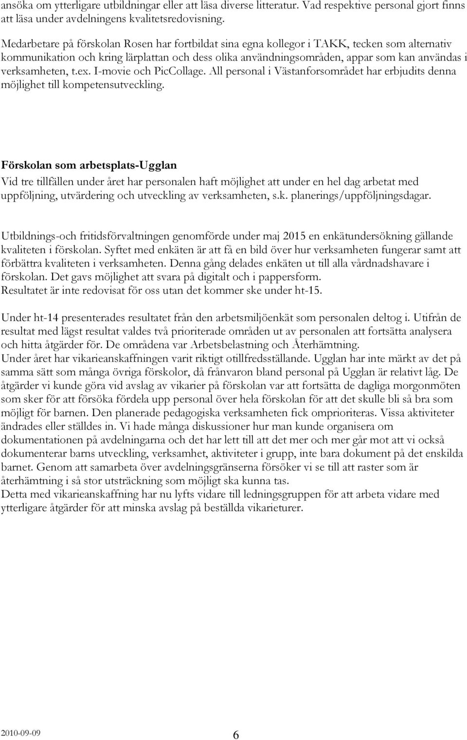 verksamheten, t.ex. I-movie och PicCollage. All personal i Västanforsområdet har erbjudits denna möjlighet till kompetensutveckling.