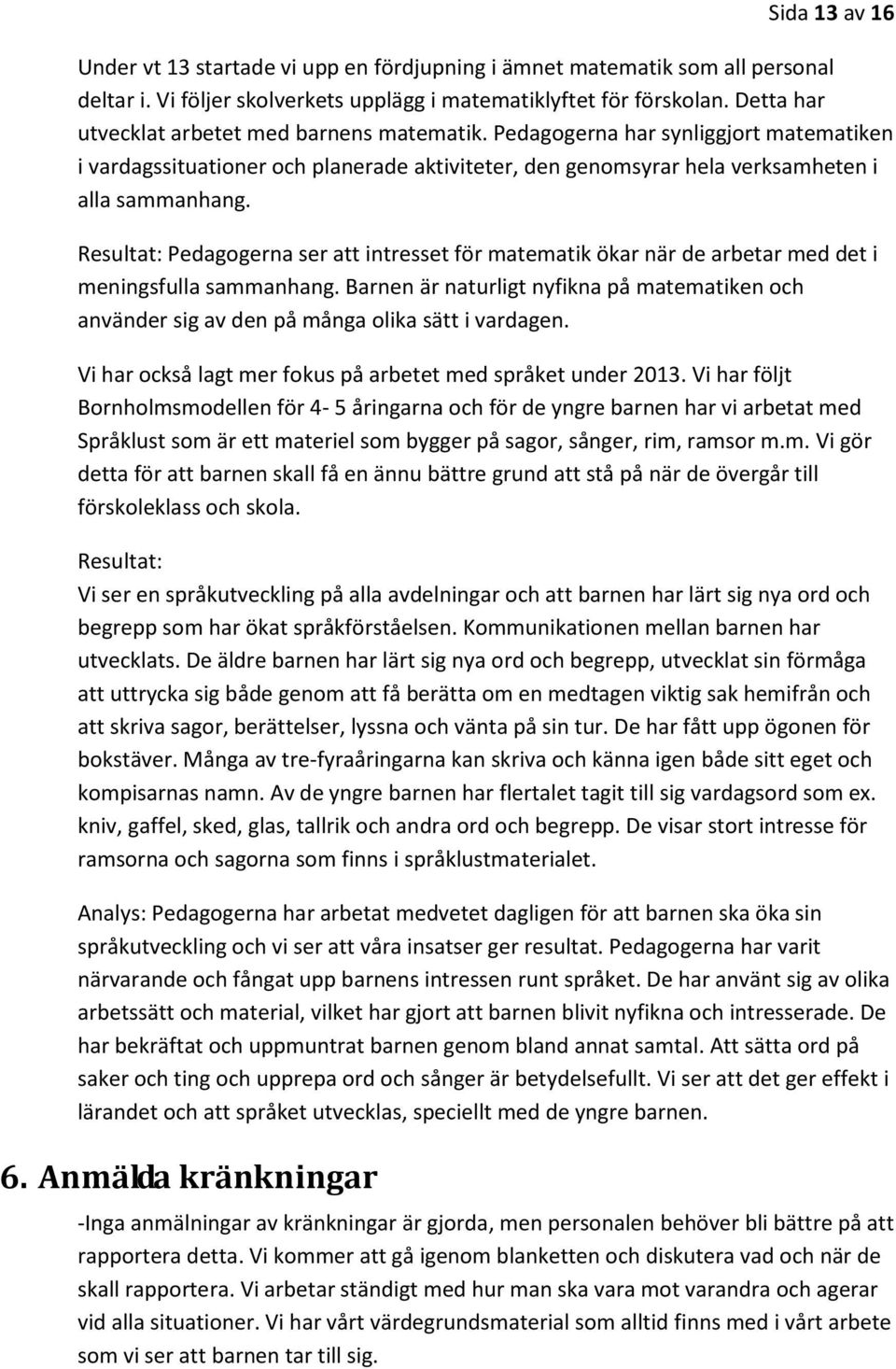 Resultat: Pedagogerna ser att intresset för matematik ökar när de arbetar med det i meningsfulla sammanhang.