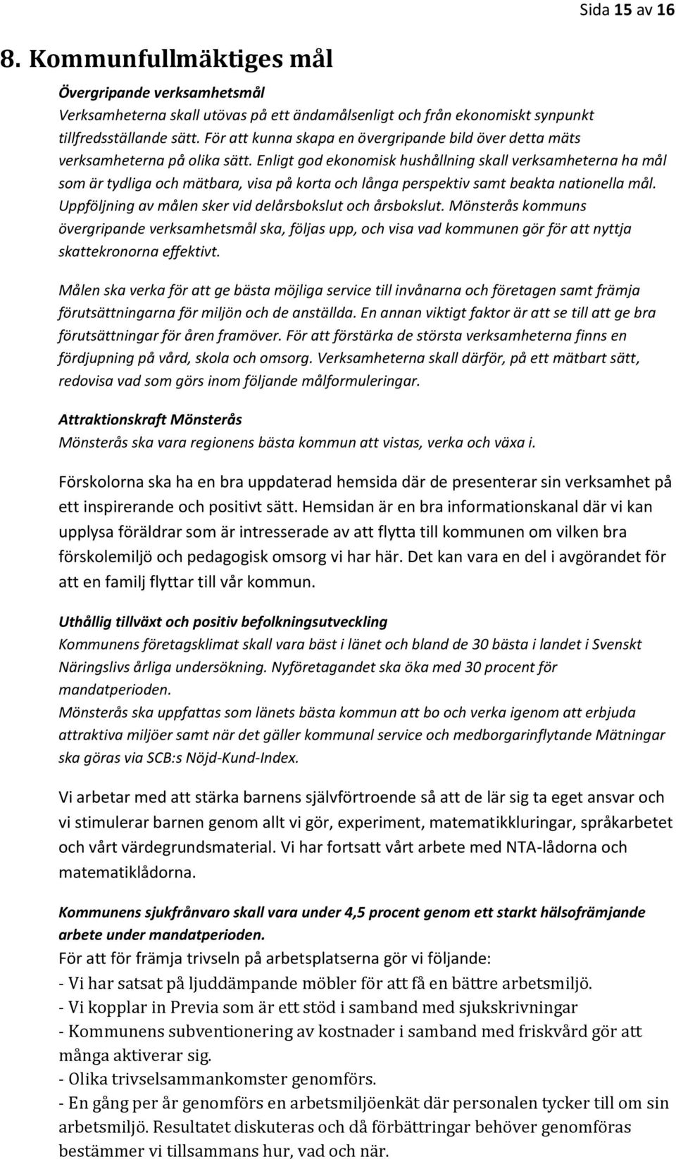 Enligt god ekonomisk hushållning skall verksamheterna ha mål som är tydliga och mätbara, visa på korta och långa perspektiv samt beakta nationella mål.