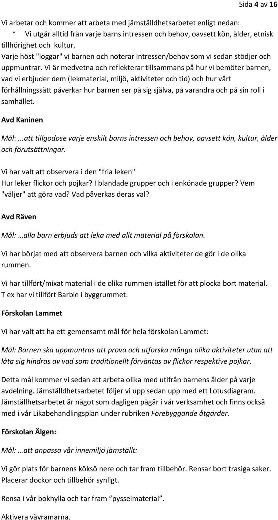 Vi är medvetna och reflekterar tillsammans på hur vi bemöter barnen, vad vi erbjuder dem (lekmaterial, miljö, aktiviteter och tid) och hur vårt förhållningssätt påverkar hur barnen ser på sig själva,