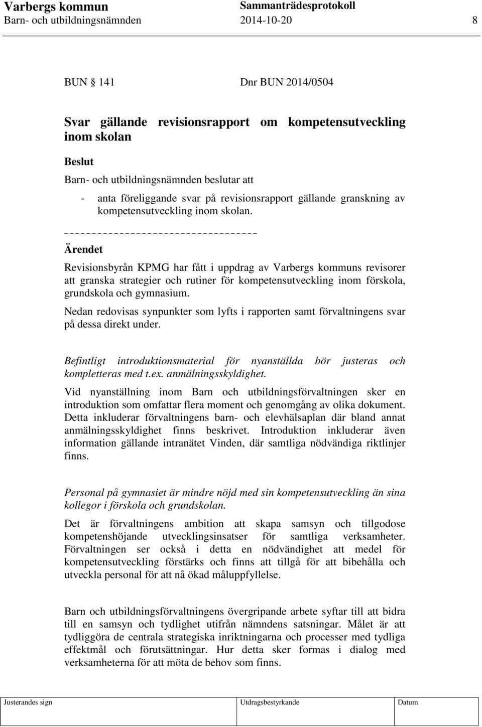 Ärendet Revisionsbyrån KPMG har fått i uppdrag av Varbergs kommuns revisorer att granska strategier och rutiner för kompetensutveckling inom förskola, grundskola och gymnasium.