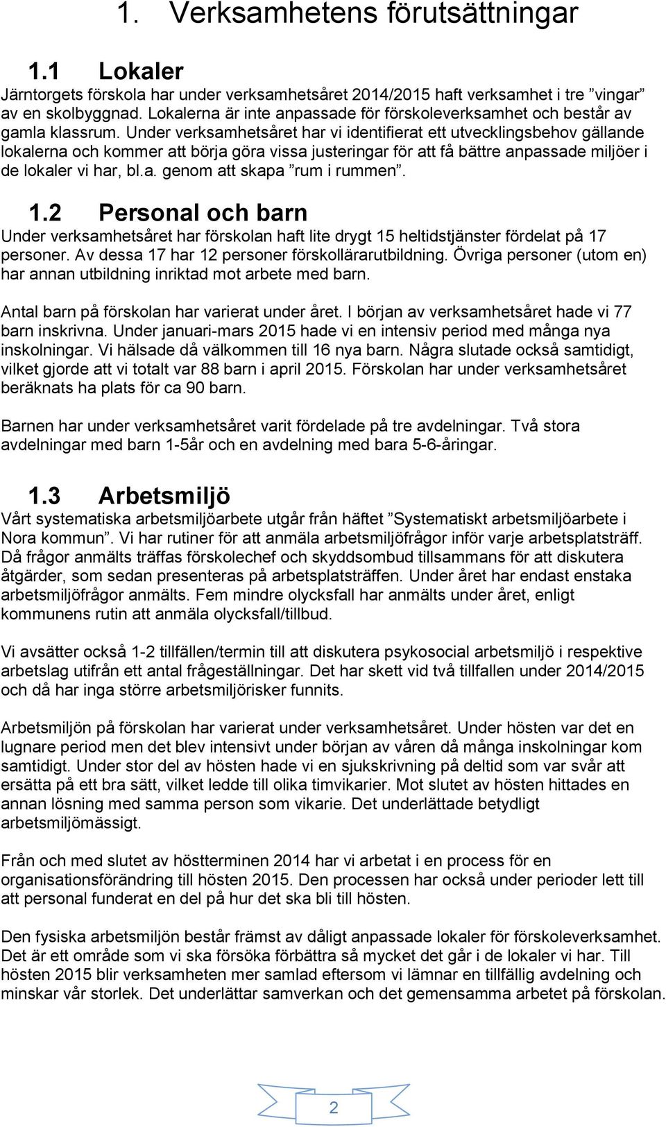 Under verksamhetsåret har vi identifierat ett utvecklingsbehov gällande lokalerna och kommer att börja göra vissa justeringar för att få bättre anpassade miljöer i de lokaler vi har, bl.a. genom att skapa rum i rummen.