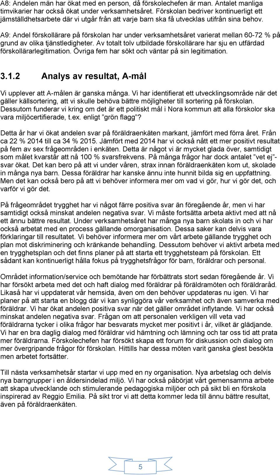 A9: Andel förskollärare på förskolan har under verksamhetsåret varierat mellan 0- % på grund av olika tjänstledigheter.