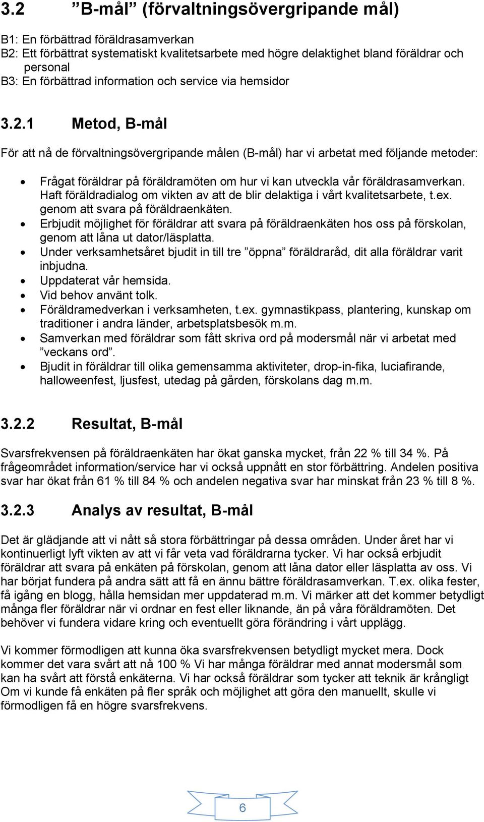 .1 Metod, B-mål För att nå de förvaltningsövergripande målen (B-mål) har vi arbetat med följande metoder: Frågat föräldrar på föräldramöten om hur vi kan utveckla vår föräldrasamverkan.