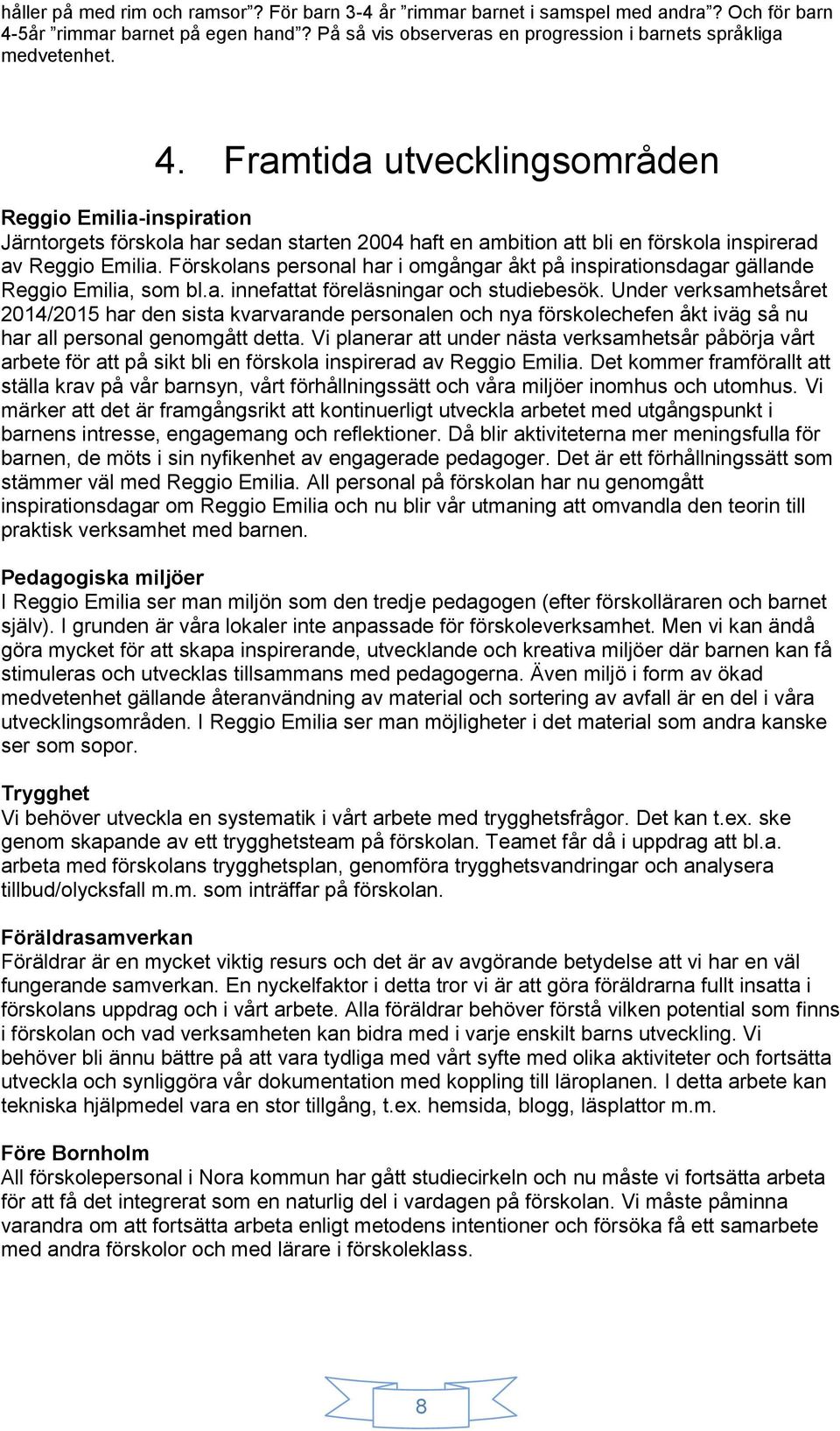 Framtida utvecklingsområden Reggio Emilia-inspiration Järntorgets förskola har sedan starten 004 haft en ambition att bli en förskola inspirerad av Reggio Emilia.