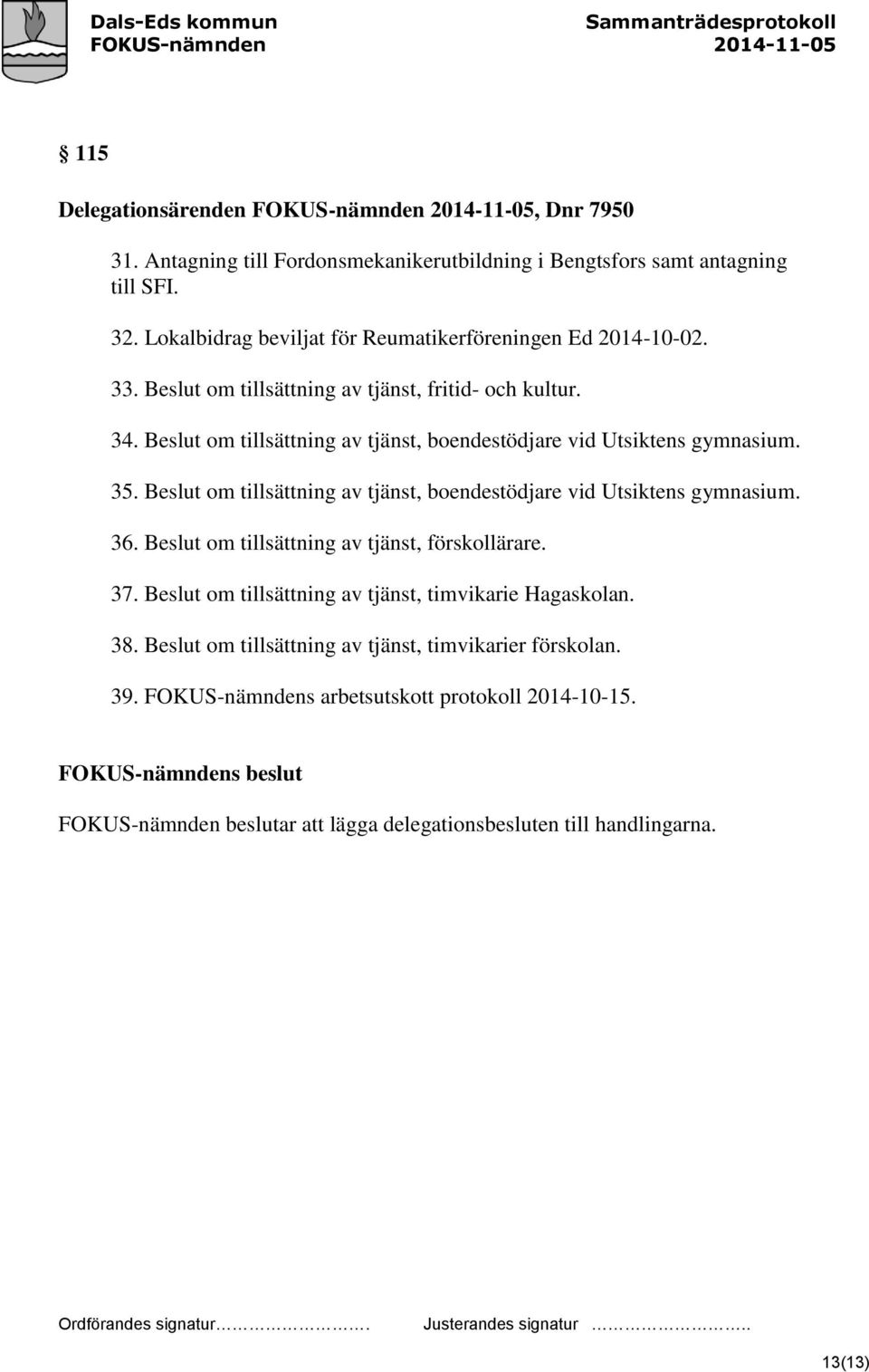 Beslut om tillsättning av tjänst, boendestödjare vid Utsiktens gymnasium. 35. Beslut om tillsättning av tjänst, boendestödjare vid Utsiktens gymnasium. 36.