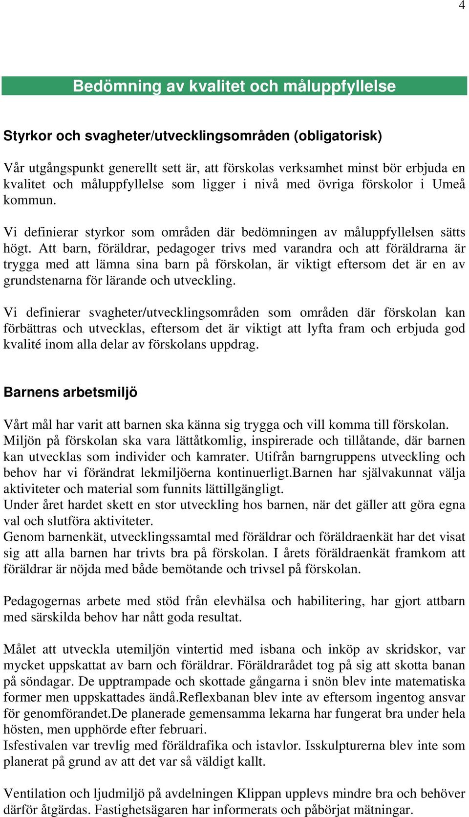 Att barn, föräldrar, pedagoger trivs med varandra och att föräldrarna är trygga med att lämna sina barn på förskolan, är viktigt eftersom det är en av grundstenarna för lärande och utveckling.