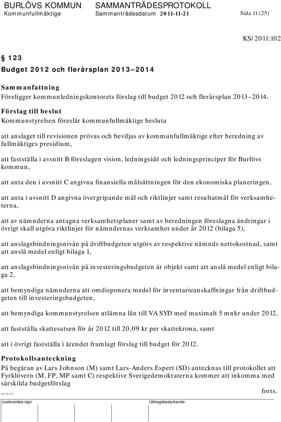 Förslag till beslut att anslaget till revisionen prövas och beviljas av kommunfullmäktige efter beredning av fullmäktiges presidium, att fastställa i avsnitt B föreslagen vision, ledningsidé och