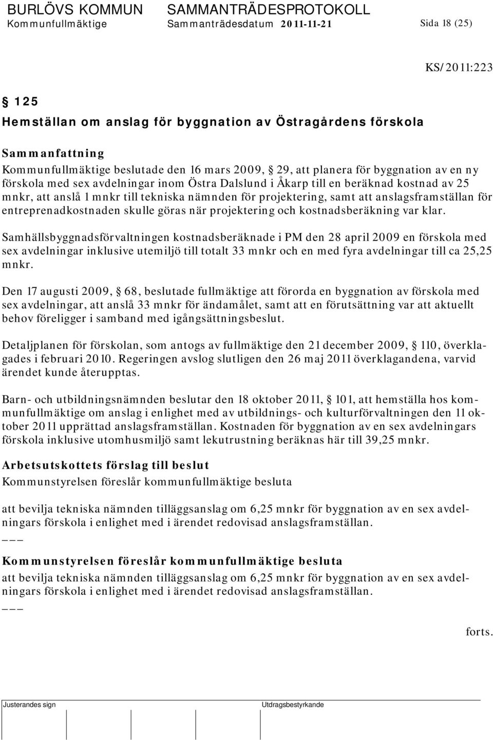 anslagsframställan för entreprenadkostnaden skulle göras när projektering och kostnadsberäkning var klar.