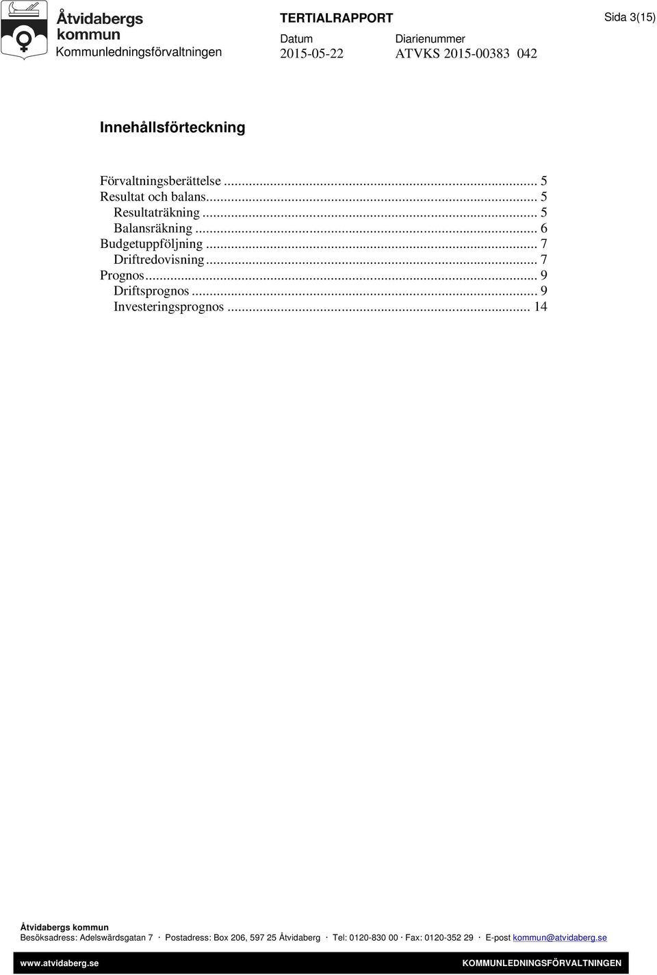 .. 5 Resultaträkning... 5 Balansräkning... 6 Budgetuppföljning.