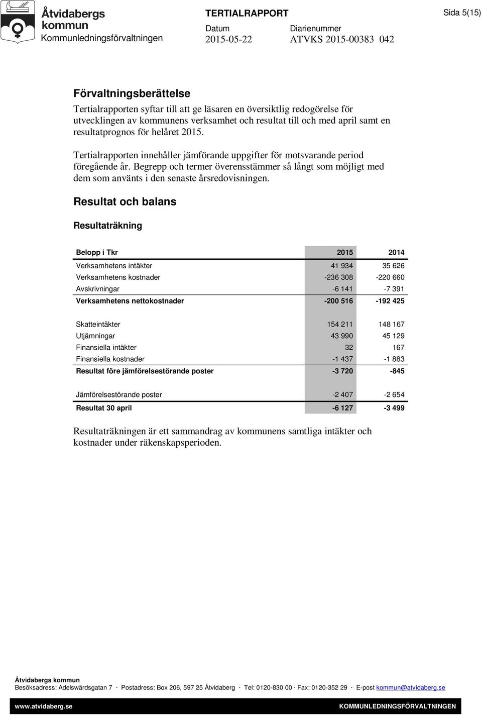 Begrepp och termer överensstämmer så långt som möjligt med dem som använts i den senaste årsredovisningen.