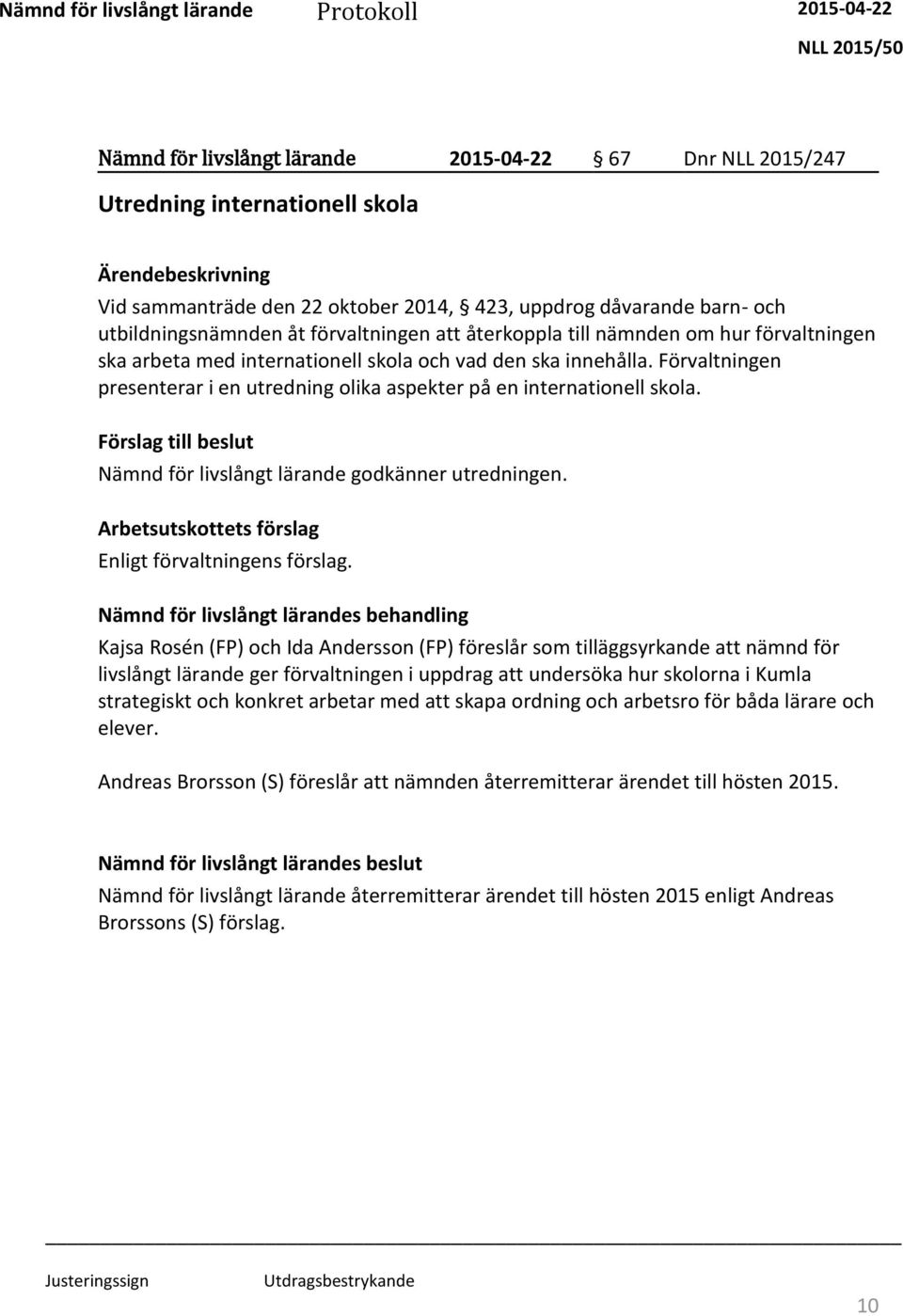 Nämnd för livslångt lärande godkänner utredningen. Arbetsutskottets förslag Enligt förvaltningens förslag.