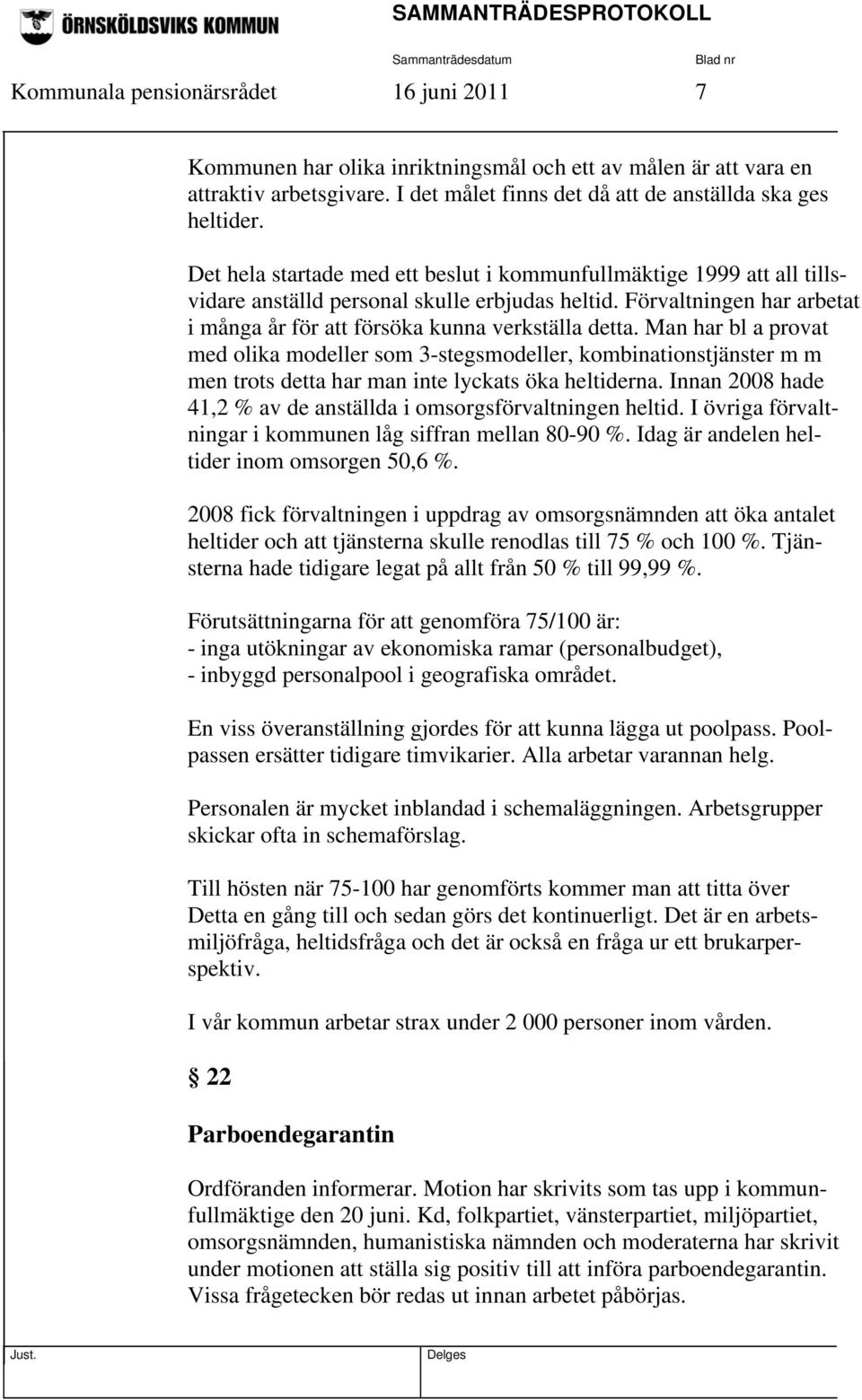 Man har bl a provat med olika modeller som 3-stegsmodeller, kombinationstjänster m m men trots detta har man inte lyckats öka heltiderna.