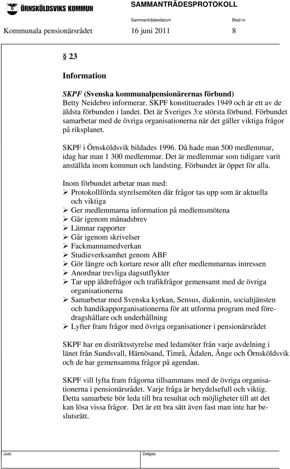 Då hade man 500 medlemmar, idag har man 1 300 medlemmar. Det är medlemmar som tidigare varit anställda inom kommun och landsting. Förbundet är öppet för alla.