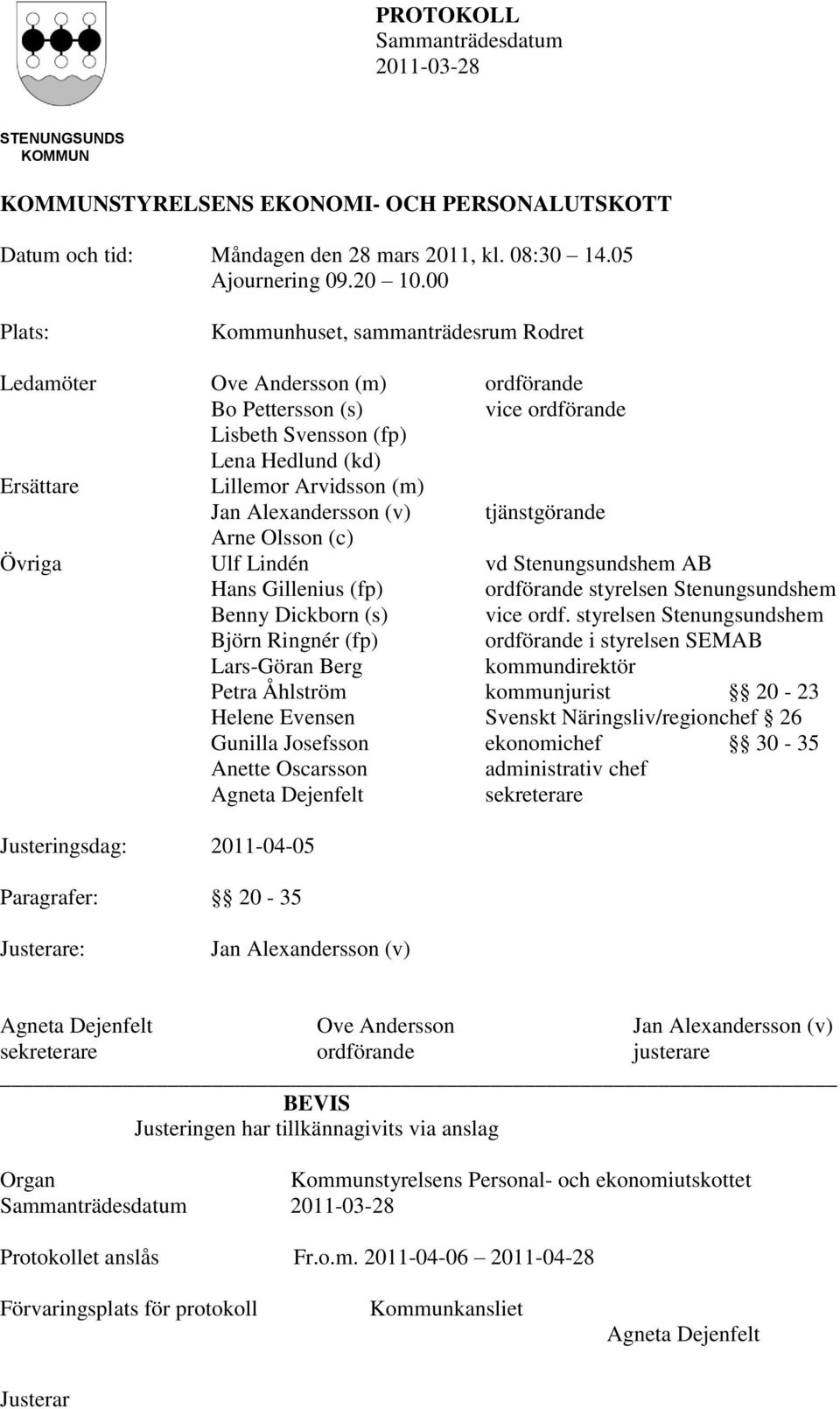 Alexandersson (v) tjänstgörande Arne Olsson (c) Övriga Ulf Lindén vd Stenungsundshem AB Hans Gillenius (fp) ordförande styrelsen Stenungsundshem Benny Dickborn (s) vice ordf.