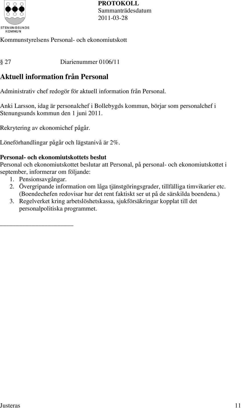 Löneförhandlingar pågår och lägstanivå är 2%. Personal och ekonomiutskottet beslutar att Personal, på personal- och ekonomiutskottet i september, informerar om följande: 1.