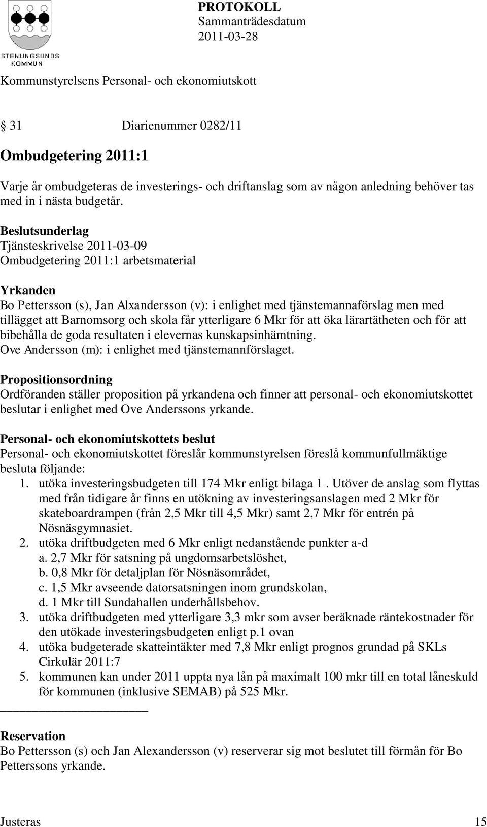 och skola får ytterligare 6 Mkr för att öka lärartätheten och för att bibehålla de goda resultaten i elevernas kunskapsinhämtning. Ove Andersson (m): i enlighet med tjänstemannförslaget.