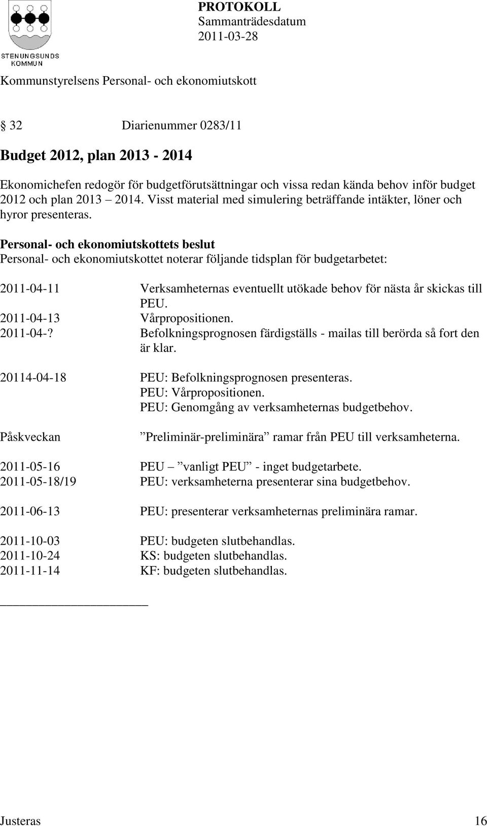 Personal- och ekonomiutskottet noterar följande tidsplan för budgetarbetet: 2011-04-11 Verksamheternas eventuellt utökade behov för nästa år skickas till PEU. 2011-04-13 Vårpropositionen. 2011-04-? Befolkningsprognosen färdigställs - mailas till berörda så fort den är klar.