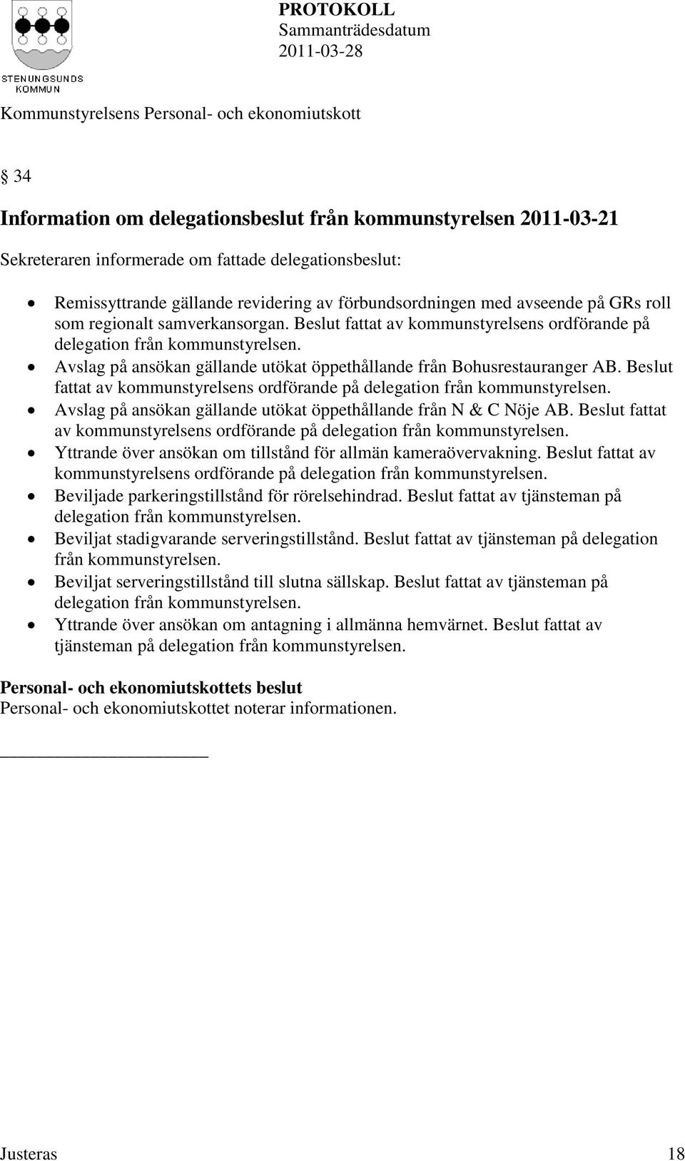 Beslut fattat av kommunstyrelsens ordförande på delegation från kommunstyrelsen. Avslag på ansökan gällande utökat öppethållande från N & C Nöje AB.