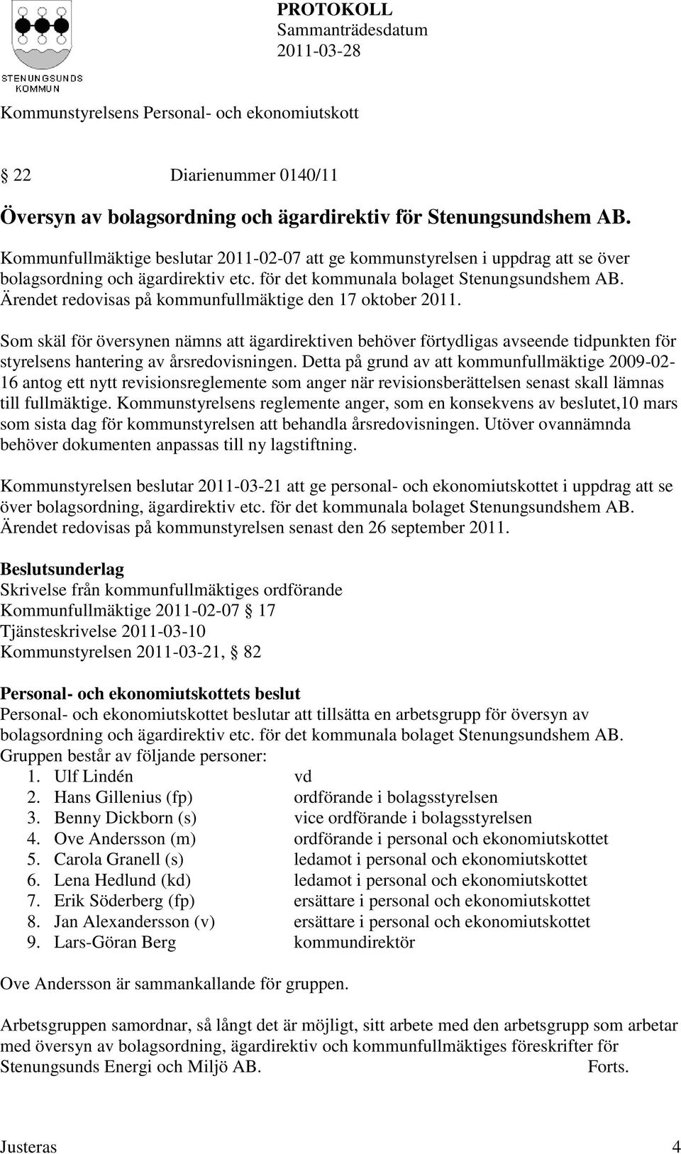 Ärendet redovisas på kommunfullmäktige den 17 oktober 2011. Som skäl för översynen nämns att ägardirektiven behöver förtydligas avseende tidpunkten för styrelsens hantering av årsredovisningen.