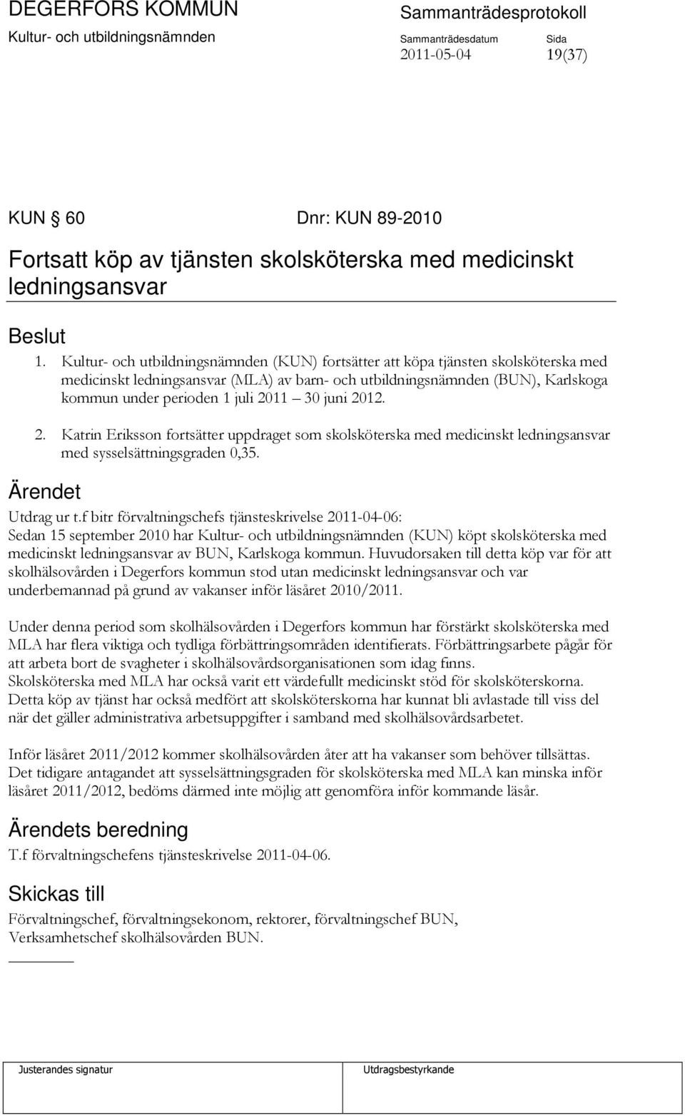 30 juni 2012. 2. Katrin Eriksson fortsätter uppdraget som skolsköterska med medicinskt ledningsansvar med sysselsättningsgraden 0,35. Utdrag ur t.