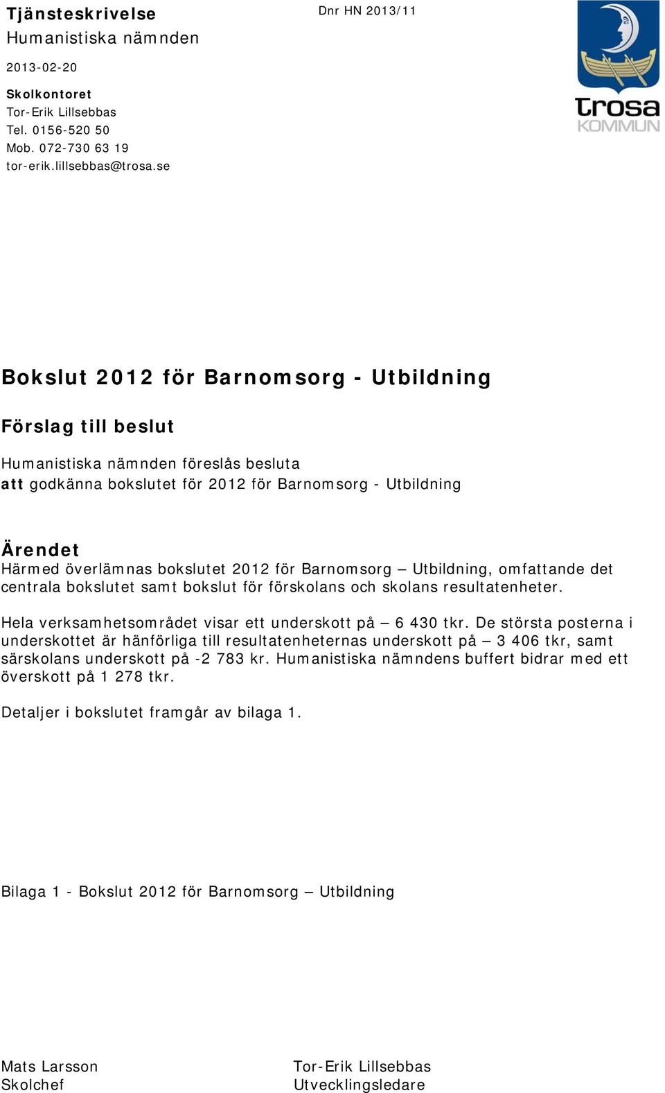 2012 för Barnomsorg Utbildning, omfattande det centrala bokslutet samt bokslut för förskolans och skolans resultatenheter. Hela verksamhetsområdet visar ett underskott på 6 430 tkr.