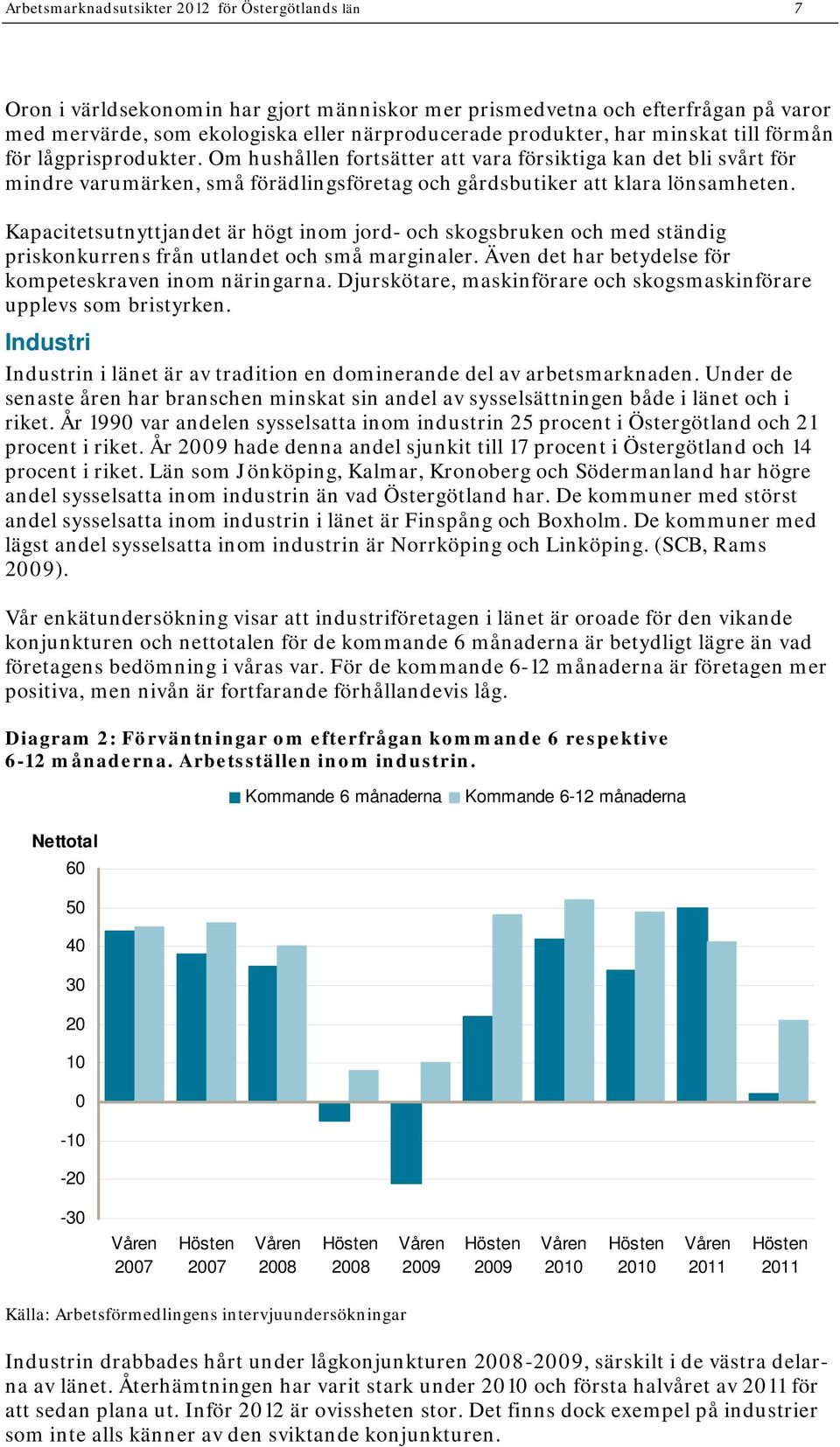 Kapacitetsutnyttjandet är högt inom jord- och skogsbruken och med ständig priskonkurrens från utlandet och små marginaler. Även det har betydelse för kompeteskraven inom näringarna.