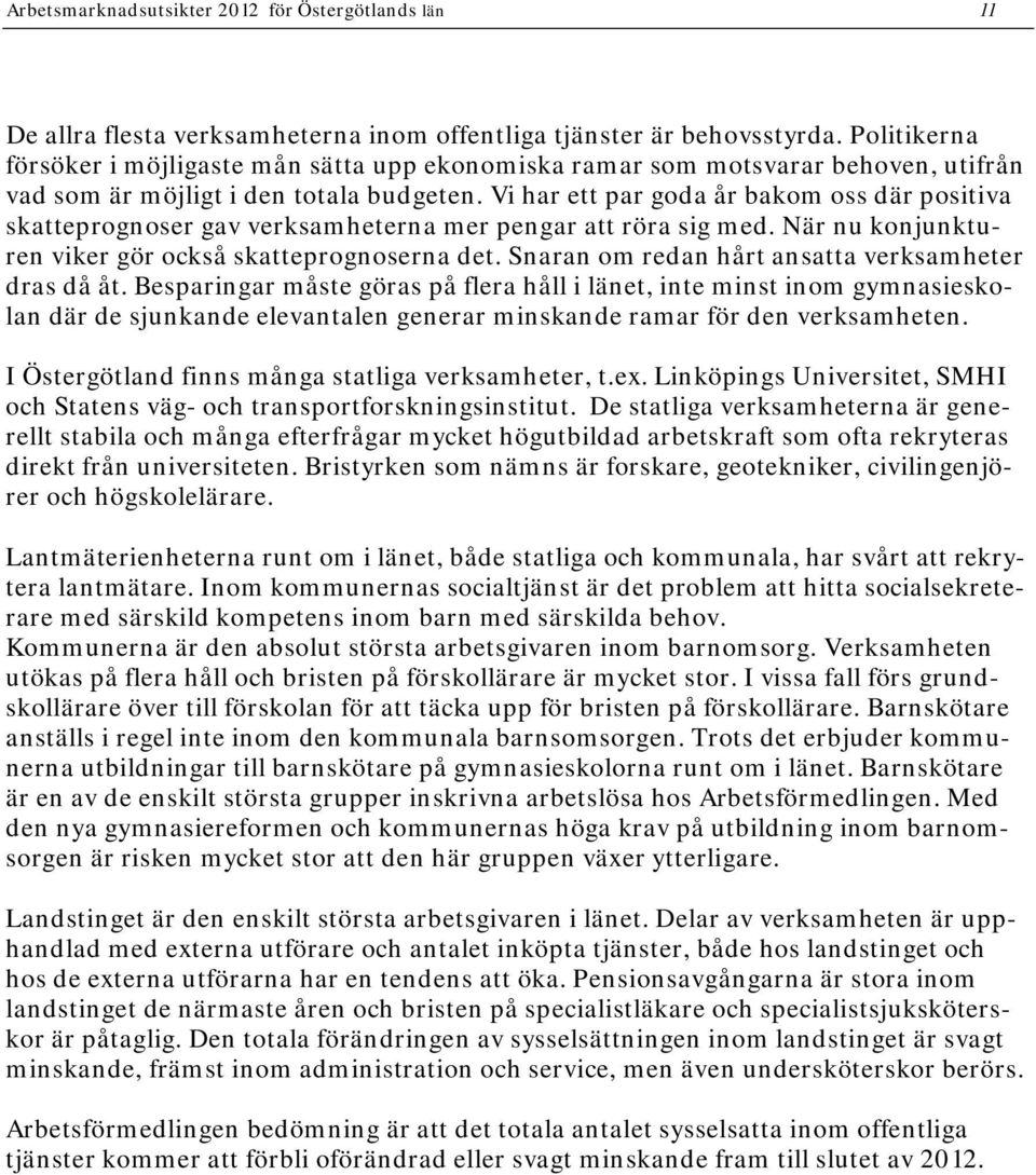 Vi har ett par goda år bakom oss där positiva skatteprognoser gav verksamheterna mer pengar att röra sig med. När nu konjunkturen viker gör också skatteprognoserna det.