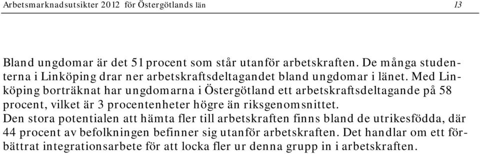 Med Linköping borträknat har ungdomarna i Östergötland ett arbetskraftsdeltagande på 58 procent, vilket är 3 procentenheter högre än riksgenomsnittet.