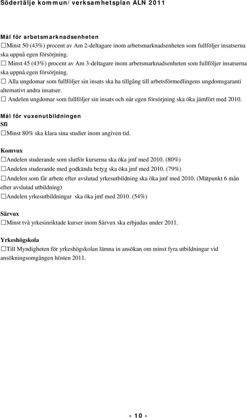 Alla ungdomar som fullföljer sin insats ska ha tillgång till arbetsförmedlingens ungdomsgaranti alternativt andra insatser.