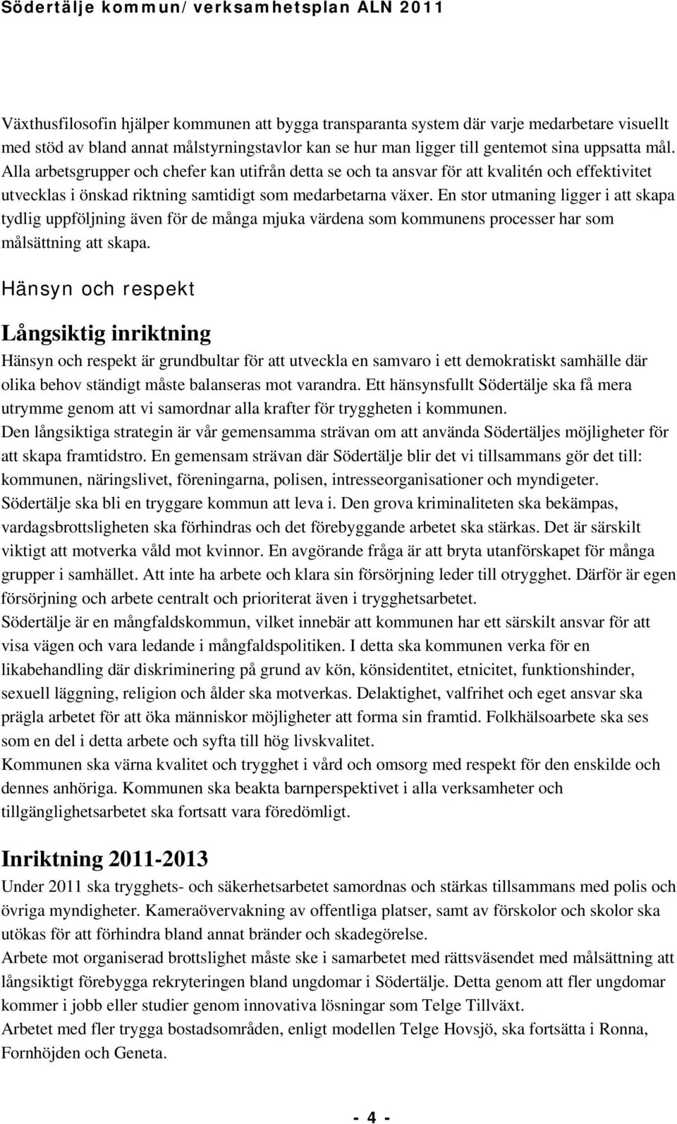 En stor utmaning ligger i att skapa tydlig uppföljning även för de många mjuka värdena som kommunens processer har som målsättning att skapa.