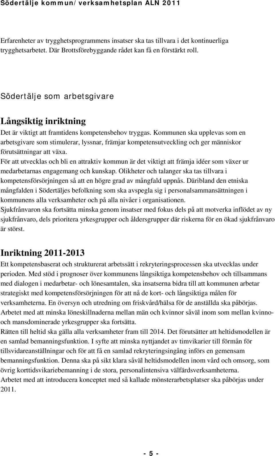 Kommunen ska upplevas som en arbetsgivare som stimulerar, lyssnar, främjar kompetensutveckling och ger människor förutsättningar att växa.