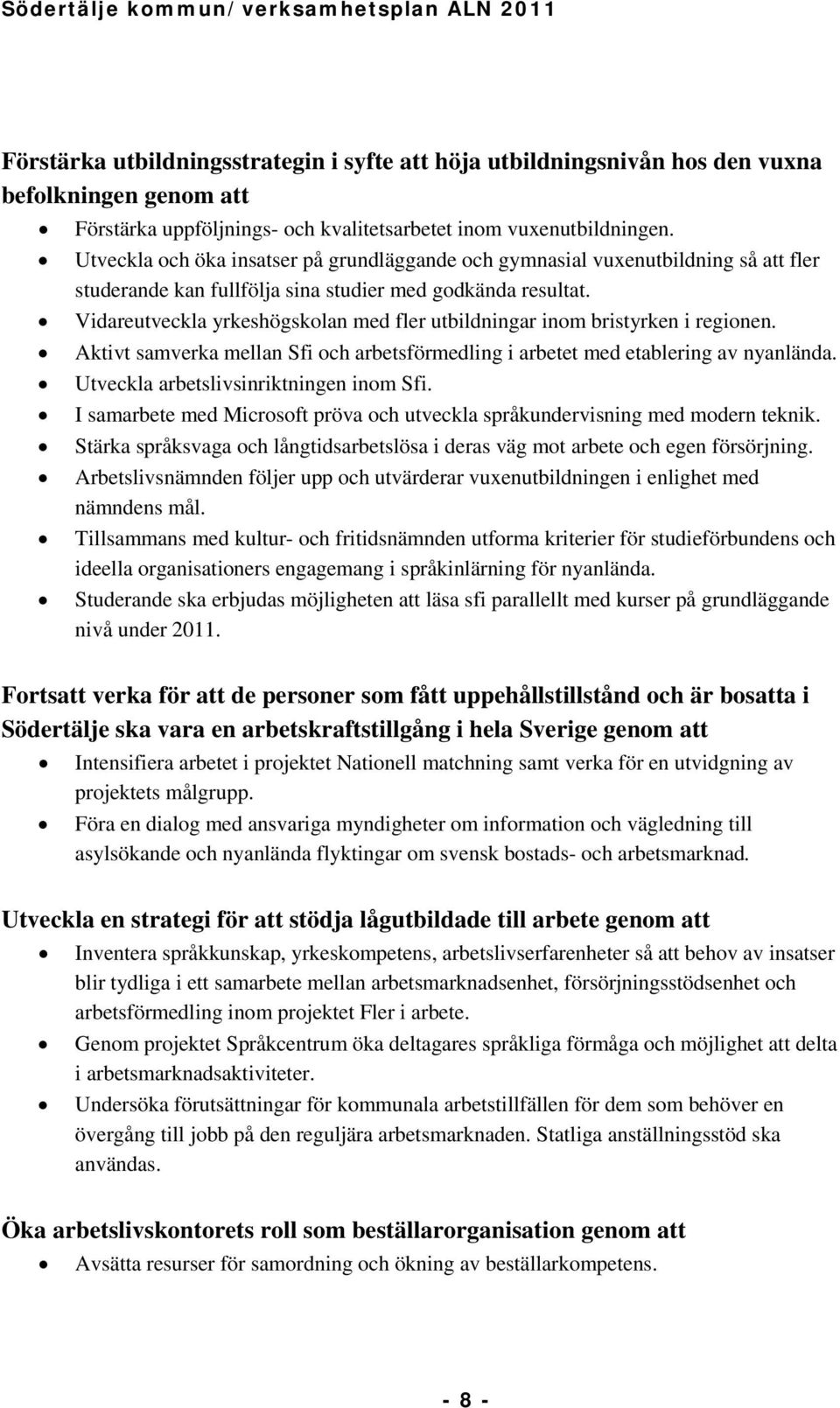 Vidareutveckla yrkeshögskolan med fler utbildningar inom bristyrken i regionen. Aktivt samverka mellan Sfi och arbetsförmedling i arbetet med etablering av nyanlända.