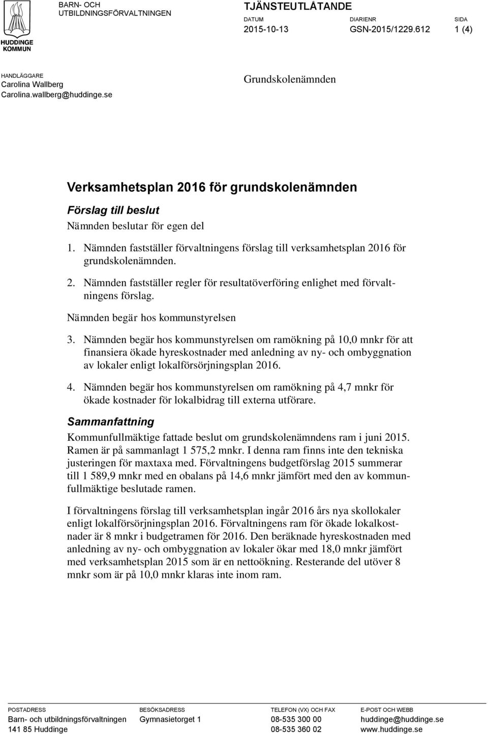 Nämnden fastställer förvaltningens förslag till verksamhetsplan 2016 för grundskolenämnden. 2. Nämnden fastställer regler för resultatöverföring enlighet med förvaltningens förslag.