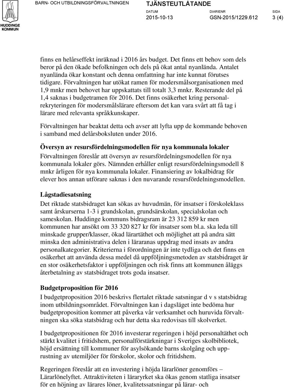 Förvaltningen har utökat ramen för modersmålsorganisationen med 1,9 mnkr men behovet har uppskattats till totalt 3,3 mnkr. Resterande del på 1,4 saknas i budgetramen för 2016.