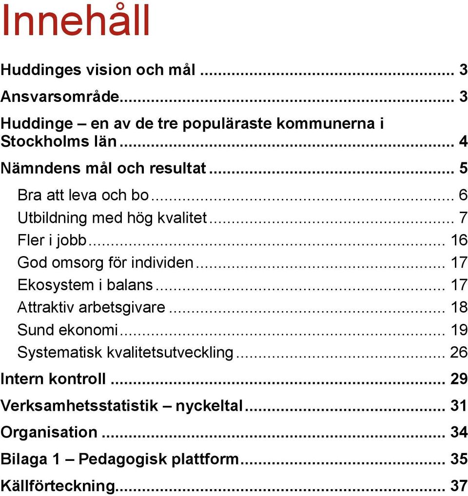 .. 16 God omsorg för individen... 17 Ekosystem i balans... 17 Attraktiv arbetsgivare... 18 Sund ekonomi.
