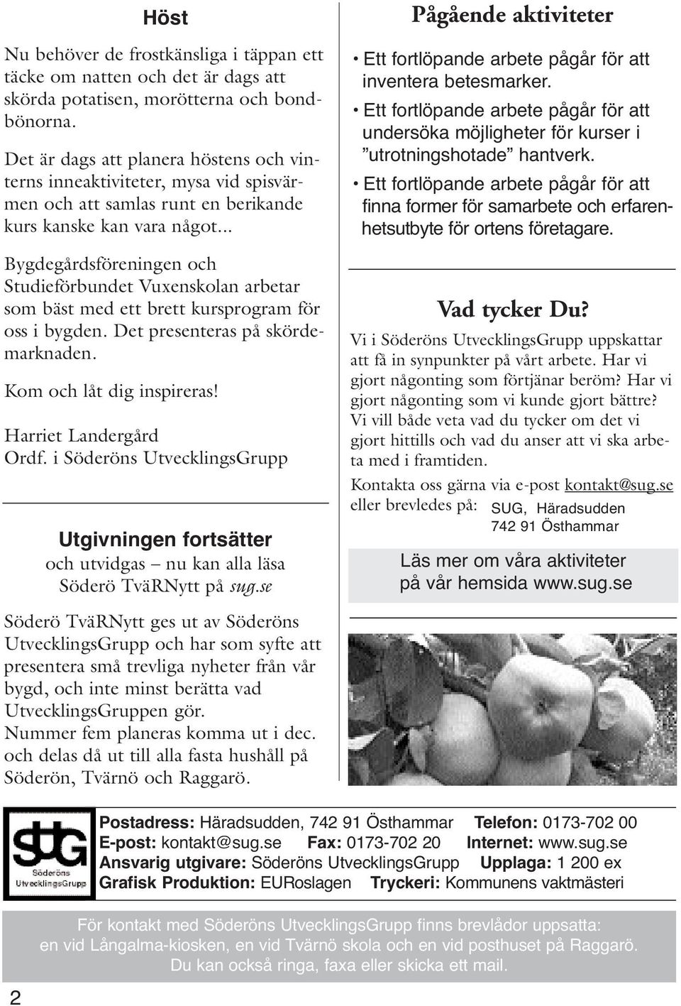 .. Bygdegårdsföreningen och Studieförbundet Vuxenskolan arbetar som bäst med ett brett kursprogram för oss i bygden. Det presenteras på skördemarknaden. Kom och låt dig inspireras!