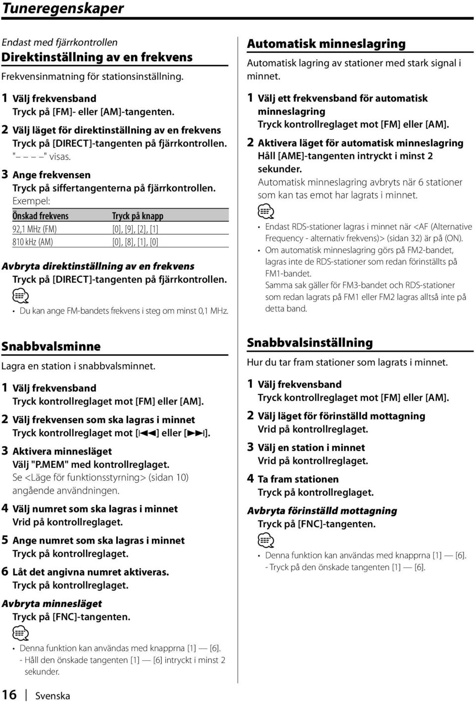 Exempel: Önskad frekvens Tryck på knapp 92,1 MHz (FM) [0], [9], [2], [1] 810 khz (AM) [0], [8], [1], [0] Avbryta direktinställning av en frekvens Tryck på [DIRECT]-tangenten på fjärrkontrollen.