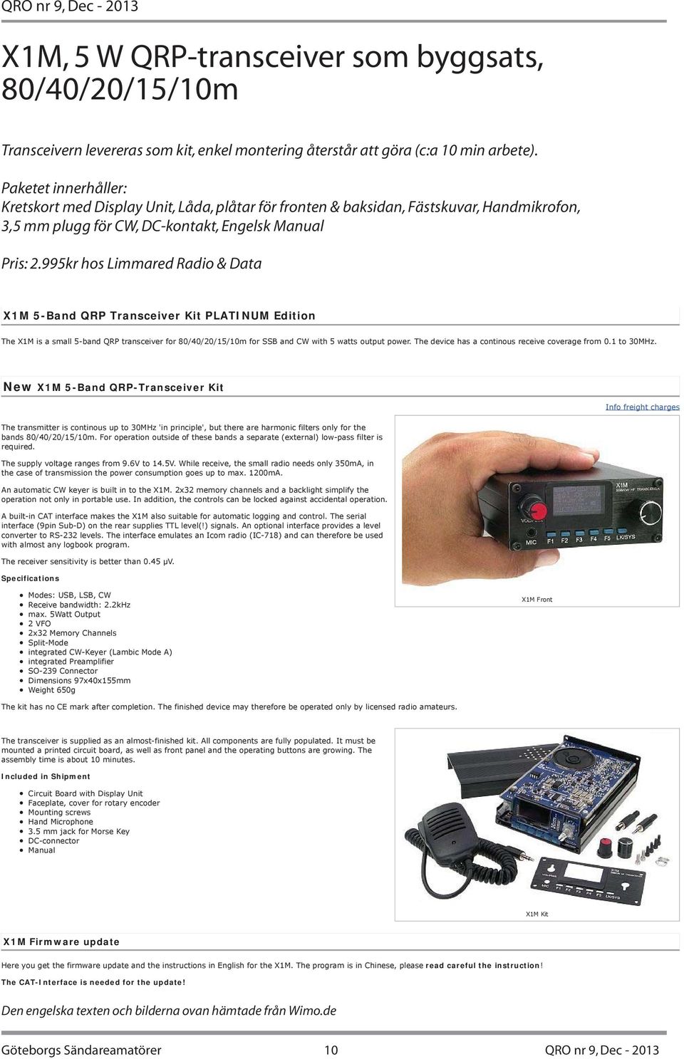 995kr hos Limmared Radio & Data X1M 5-Band QRP Transceiver Kit PLATINUM Edition The X1M is a small 5-band QRP transceiver for 80/40/20/15/10m for SSB and CW with 5 watts output power.