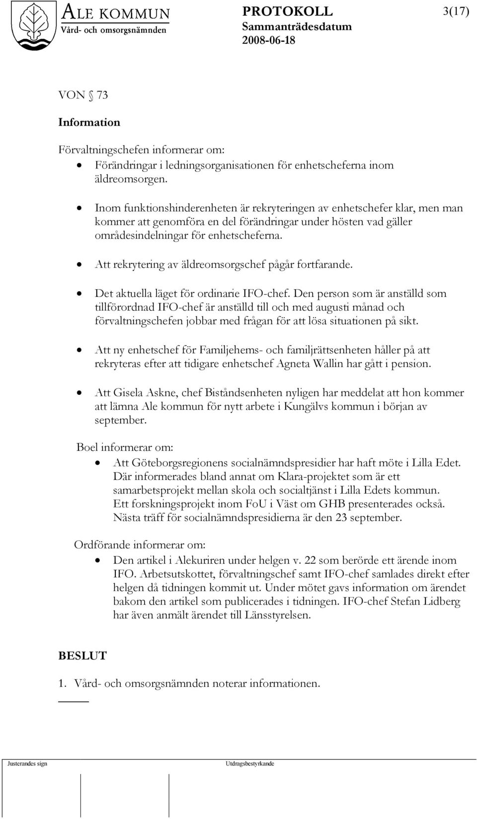 Att rekrytering av äldreomsorgschef pågår fortfarande. Det aktuella läget för ordinarie IFO-chef.