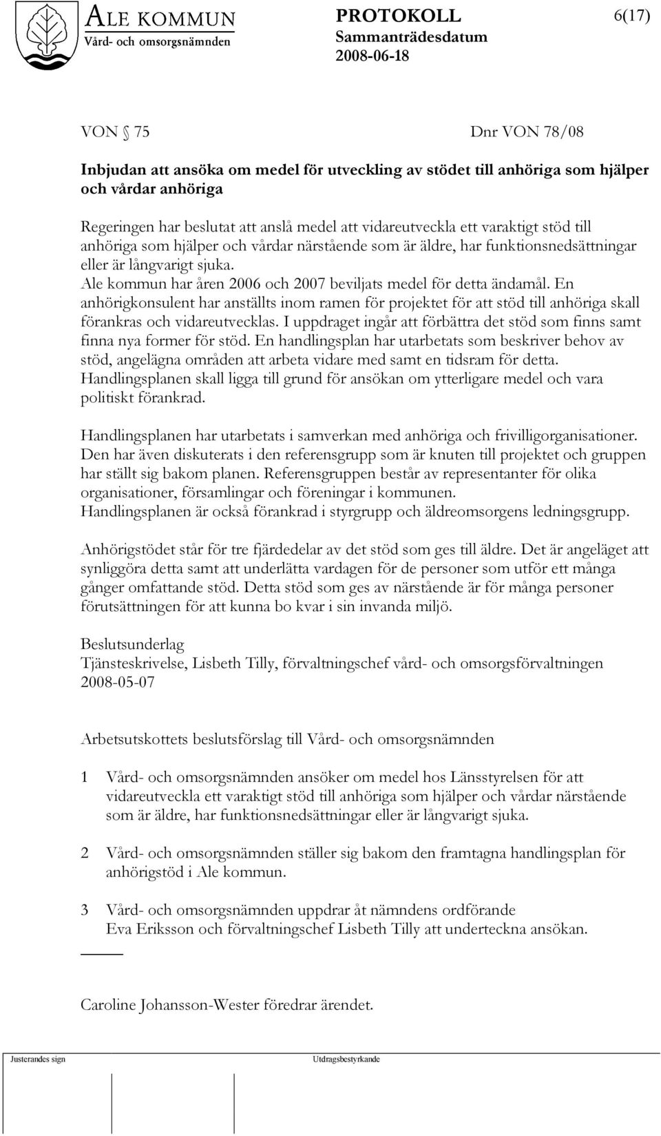 En anhörigkonsulent har anställts inom ramen för projektet för att stöd till anhöriga skall förankras och vidareutvecklas.