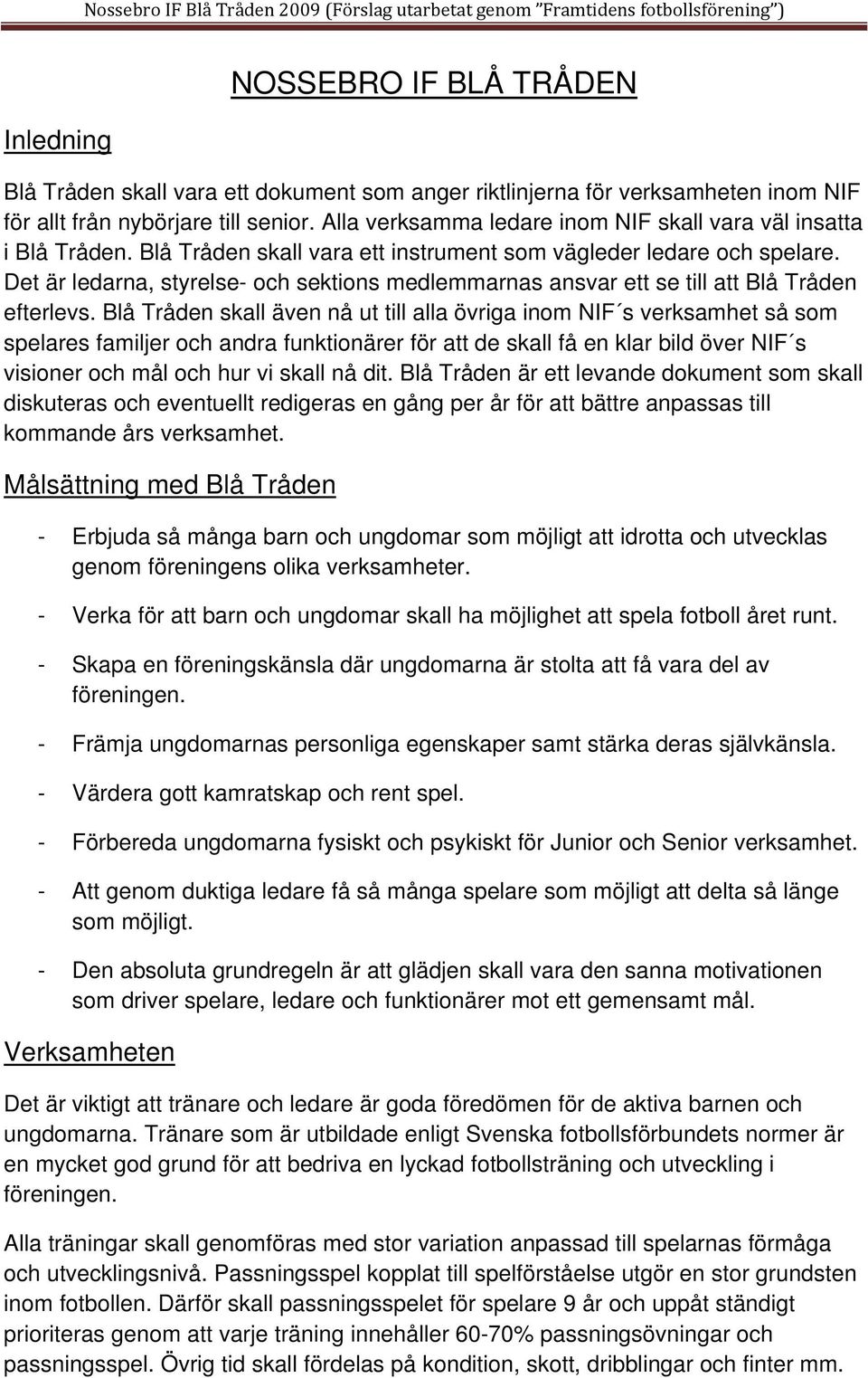 Det är ledarna, styrelse- och sektions medlemmarnas ansvar ett se till att Blå Tråden efterlevs.